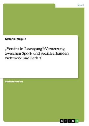 Â¿Vereint in BewegungÂ¿: Vernetzung zwischen Sport- und SozialverbÃ¤nden. Netzwerk und Bedarf - Melanie Wegele