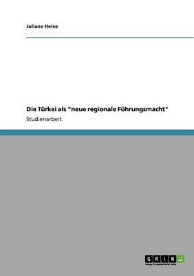 Die Türkei als "neue regionale Führungsmacht" - Juliane Heinz