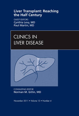 Liver Transplant: Reaching the half century, An Issue of Clinics in Liver Disease - Paul Martin, Cynthia Levy