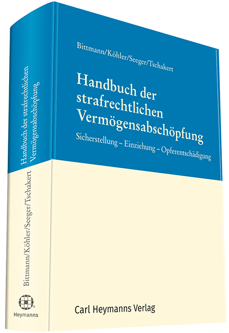 Handbuch der strafrechtlichen Vermögensabschöpfung - Folker Bittmann, Marcus Köhler, Gundula Seeger, Sohre Tschakert