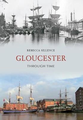 Gloucester Through Time - Rebecca Sillence