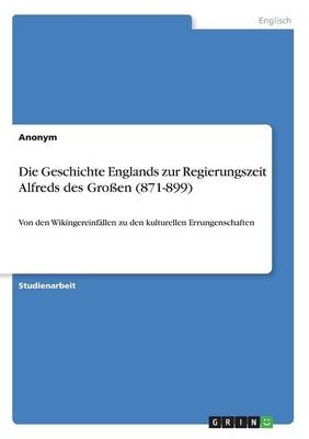 Die Geschichte Englands zur Regierungszeit Alfreds des GroÃen (871-899) -  Anonymous