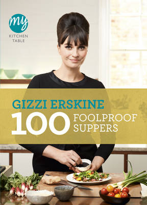 My Kitchen Table: 100 Foolproof Suppers - Gizzi Erskine