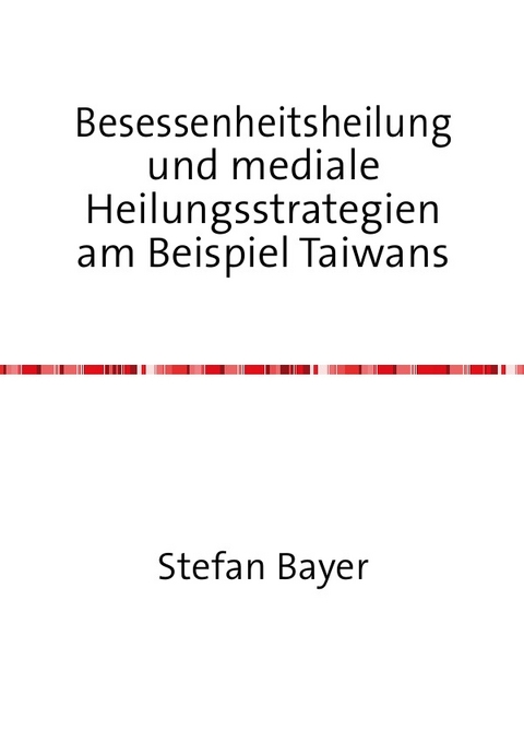 Besessenheitsheilung und mediale Heilungsstrategien am Beispiel Taiwans - Stefan Bayer