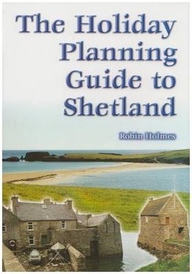 The Holiday Planning Guide to Shetland - Robin Holmes