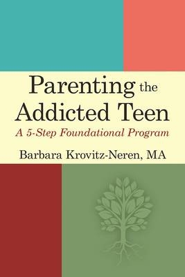 Parenting the Addicted Teen - Barbara Krovitz-Neren