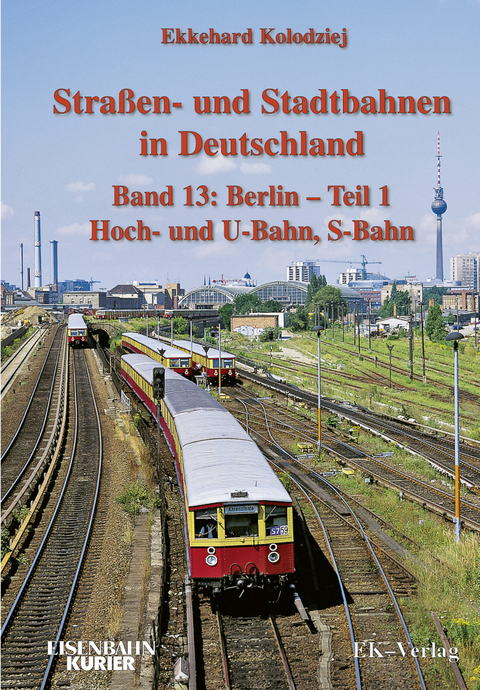 Strassen- und Stadtbahnen in Deutschland / Berlin - Teil 1 - Hoch- und U-Bahn, S-Bahn - Ekkehard Kolodziej