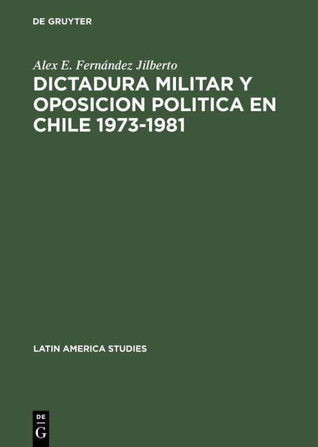 Dictadura militar y oposicion politica en Chile 1973–1981 - Alex E. Fernández Jilberto