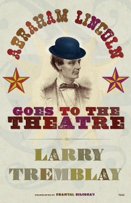 Abraham Lincoln Goes to the Theatre - Larry Tremblay