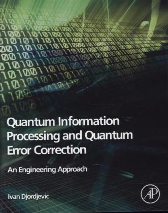 Quantum Information Processing and Quantum Error Correction - Ivan B. Djordjevic