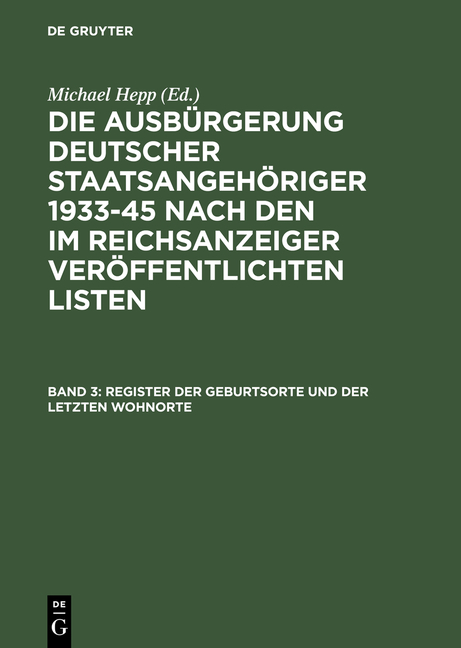 Die Ausbürgerung deutscher Staatsangehöriger 1933-45 nach den im... / Register der Geburtsorte und der letzten Wohnorte / Index to Place of Birth. Index to Place of last-known Residence - 