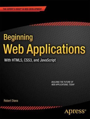 Beginning Web Applications: With HTML5, CSS3, and JavaScript - Robert Diana