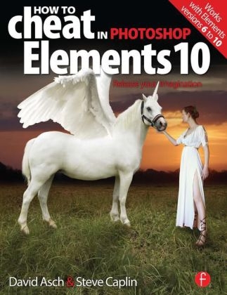 How to Cheat in Photoshop Elements 10 - David Asch, Steve Caplin