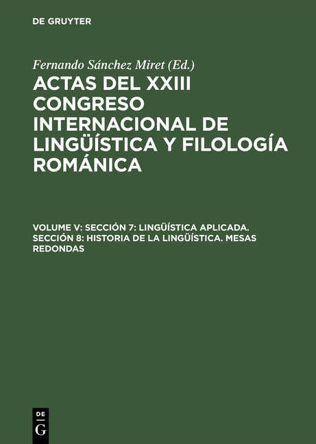 Actas del XXIII Congreso Internacional de Lingüística y Filología Románica / Sección 7: Lingüística aplicada. Sección 8: Historia de la lingüística. Mesas redondas - 