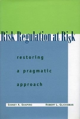 Risk Regulation at Risk - Sidney A. Shapiro, Robert L. Glicksman