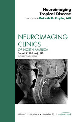 Neuroimaging Tropical Disease, An Issue of Neuroimaging Clinics - Rakesh K. Gupta