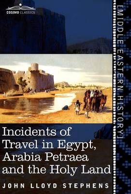 Incidents of Travel in Egypt, Arabia Petraea and the Holy Land - John Lloyd Stephens