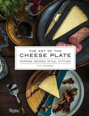 The Art of the Cheese Plate - Tia Keenan