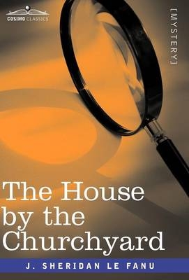 The House by the Churchyard - Joseph Sheridan Le Fanu, J Sheridan Le Fanu