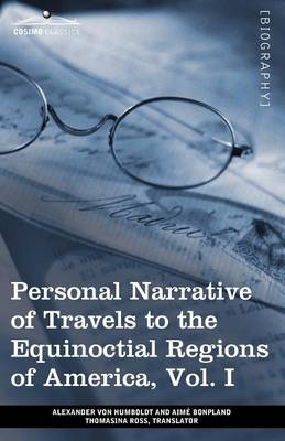 Personal Narrative of Travels to the Equinoctial Regions of America, Vol. I (in 3 Volumes) - Alexander Von Humboldt, Aime Bonpland