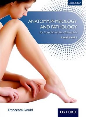 Anatomy, Physiology & Pathology Complementary Therapists Level 2 & 3 - Francesca Gould