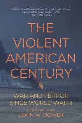 The Violent American Century - John W Dower