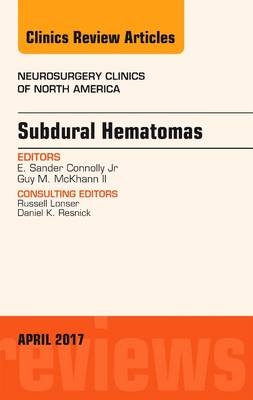 Subdural Hematomas, An Issue of Neurosurgery Clinics of North America - E. Sander Connolly, Guy M. McKhann II