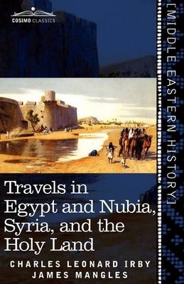 Travels in Egypt and Nubia, Syria, and the Holy Land - Charles Leonard Irby, James Mangles