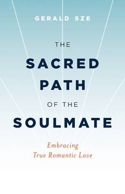 The Sacred Path of the Soulmate - Gerald Sze