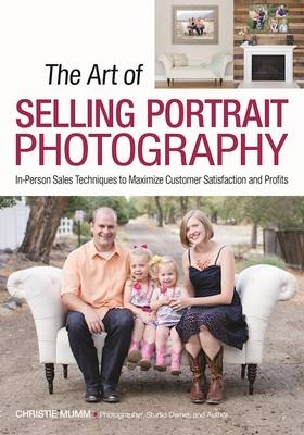 Art of Selling Portrait Photography: In-Person Sales Techniques to Maximize Customer Satisfaction and Profits -  Mumm Christie