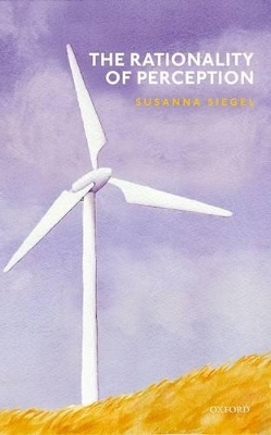 The Rationality of Perception - Susanna Siegel