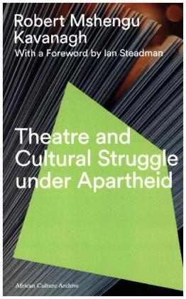 Theatre and Cultural Struggle under Apartheid - Robert Mshengu Kavanagh