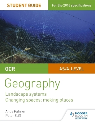 OCR AS/A-level Geography Student Guide 1: Landscape Systems; Changing Spaces, Making Places - Andy Palmer, Peter Stiff