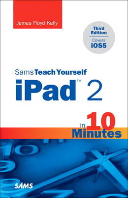 Sams Teach Yourself iPad 2 in 10 Minutes (covers iOS5) - James Floyd Kelly