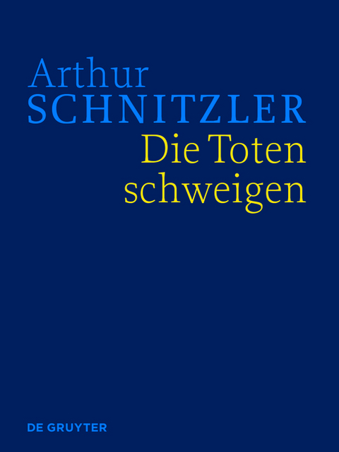 Arthur Schnitzler: Werke in historisch-kritischen Ausgaben / Die Toten schweigen - Arthur Schnitzler