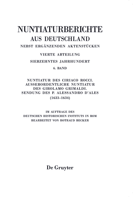 Nuntiaturberichte aus Deutschland nebst ergänzenden Aktenstücken. 17. Jahrhundert / Nuntiatur des Ciriaco Rocci. Außerordentliche Nuntiatur des Girolamo Grimaldi – Sendung des P. Alessandro d’Ales (1633–1634)