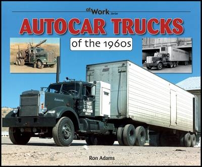 Autocar Trucks of the 1960s At Work - Ron Adams