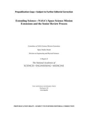 Extending Science - Engineering National Academies of Sciences  and Medicine,  Division on Engineering and Physical Sciences,  Space Studies Board,  Committee on NASA Science Mission Extensions