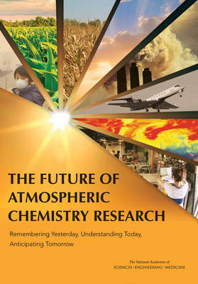 The Future of Atmospheric Chemistry Research - Engineering National Academies of Sciences  and Medicine,  Division on Earth and Life Studies,  Board on Atmospheric Sciences and Climate,  Committee on the Future of Atmospheric Chemistry Research