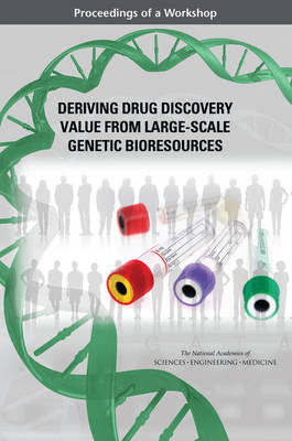 Deriving Drug Discovery Value from Large-Scale Genetic Bioresources - Engineering National Academies of Sciences  and Medicine,  Health and Medicine Division,  Board on Health Sciences Policy, Development Forum on Drug Discovery  and Translation,  Roundtable on Genomics and Precision Health