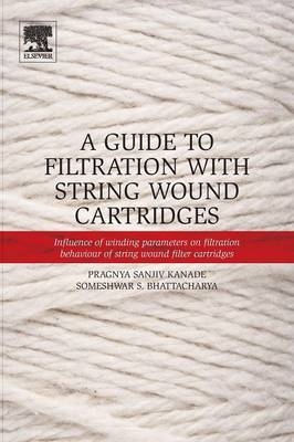 A Guide to Filtration with String Wound Cartridges - Pragnya S. Kanade, Someshwar S. Bhattacharya