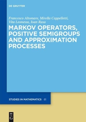 Markov Operators, Positive Semigroups and Approximation Processes - Francesco Altomare, Mirella Cappelletti, Vita Leonessa, Ioan Rasa
