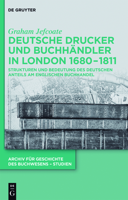 Deutsche Drucker und Buchhändler in London 1680-1811 - Graham Jefcoate