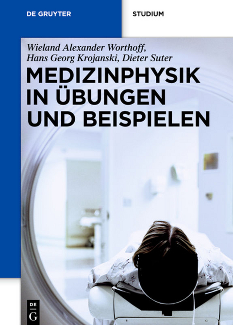 Medizinphysik in Übungen und Beispielen - Wieland Alexander Worthoff, Hans Georg Krojanski, Dieter Suter