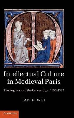 Intellectual Culture in Medieval Paris - Ian P. Wei