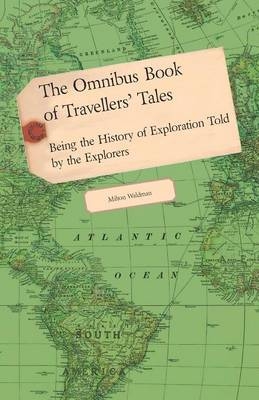 The Omnibus Book of Travellers' Tales - Being the History of Exploration Told by the Explorers - Milton Waldman