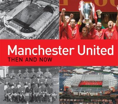 Manchester United Then and Now - Michael F. Heatley