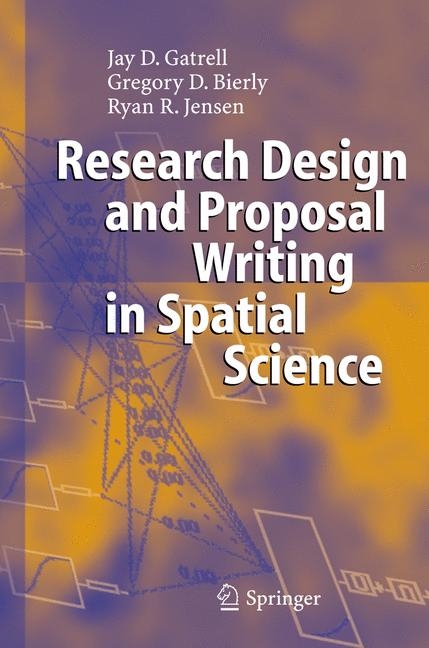 Research Design and Proposal Writing in Spatial Science - Jay D Gatrell, George Bierly, Ryan R Jensen