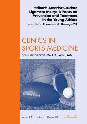 Pediatric Anterior Cruciate Ligament Injury: A Focus on Prevention and Treatment in the Young Athlete, An Issue of Clinics in Sports Medicine - Theodore J. Ganley