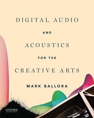 Digital Audio and Acoustics for the Creative Arts - Mark Ballora